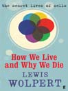 How We Live and Why We Die (eBook): The Secret Lives of Cells